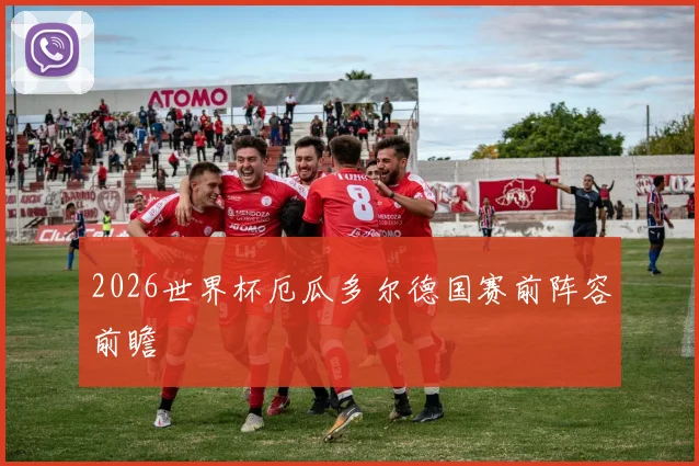2026世界杯厄瓜多尔德国赛前阵容前瞻
