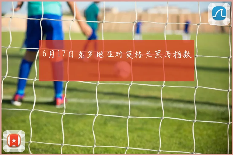 6月17日克罗地亚对英格兰黑马指数