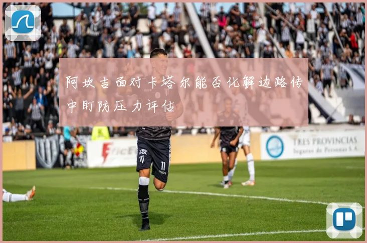 阿坎吉面对卡塔尔能否化解边路传中盯防压力评估