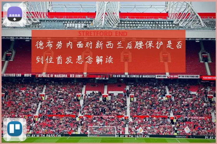 德布劳内面对新西兰后腰保护是否到位首发悬念解读