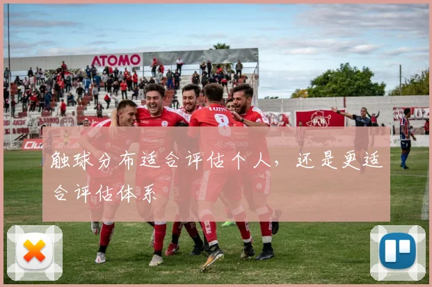 触球分布适合评估个人，还是更适合评估体系