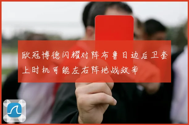 欧冠博德闪耀对阵布鲁日边后卫套上时机可能左右阵地战效率